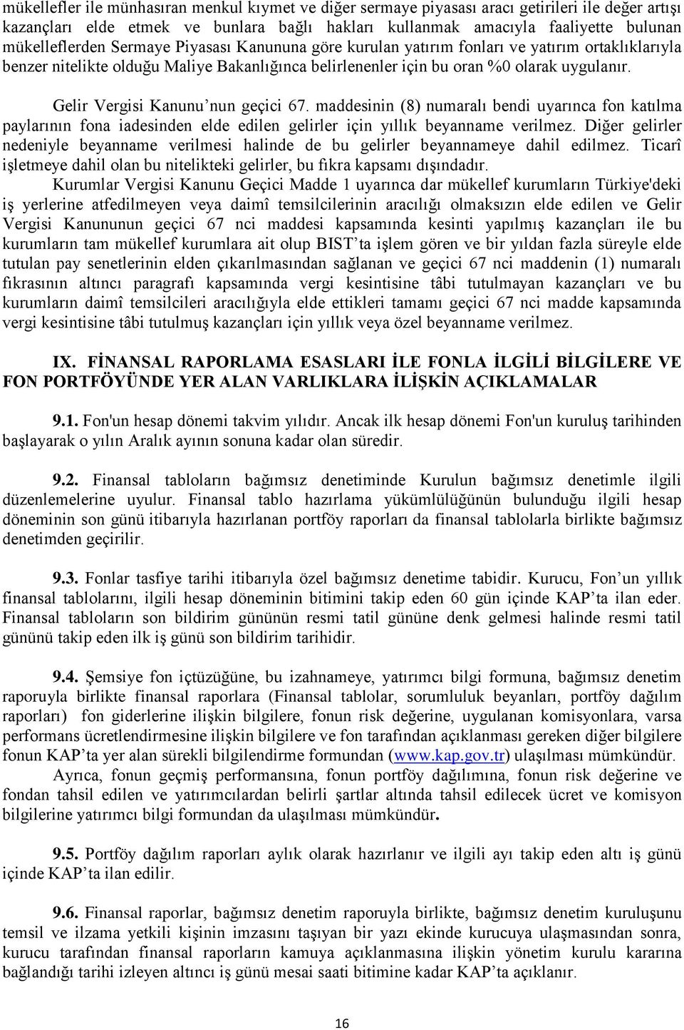 Gelir Vergisi Kanunu nun geçici 67. maddesinin (8) numaralı bendi uyarınca fon katılma paylarının fona iadesinden elde edilen gelirler için yıllık beyanname verilmez.