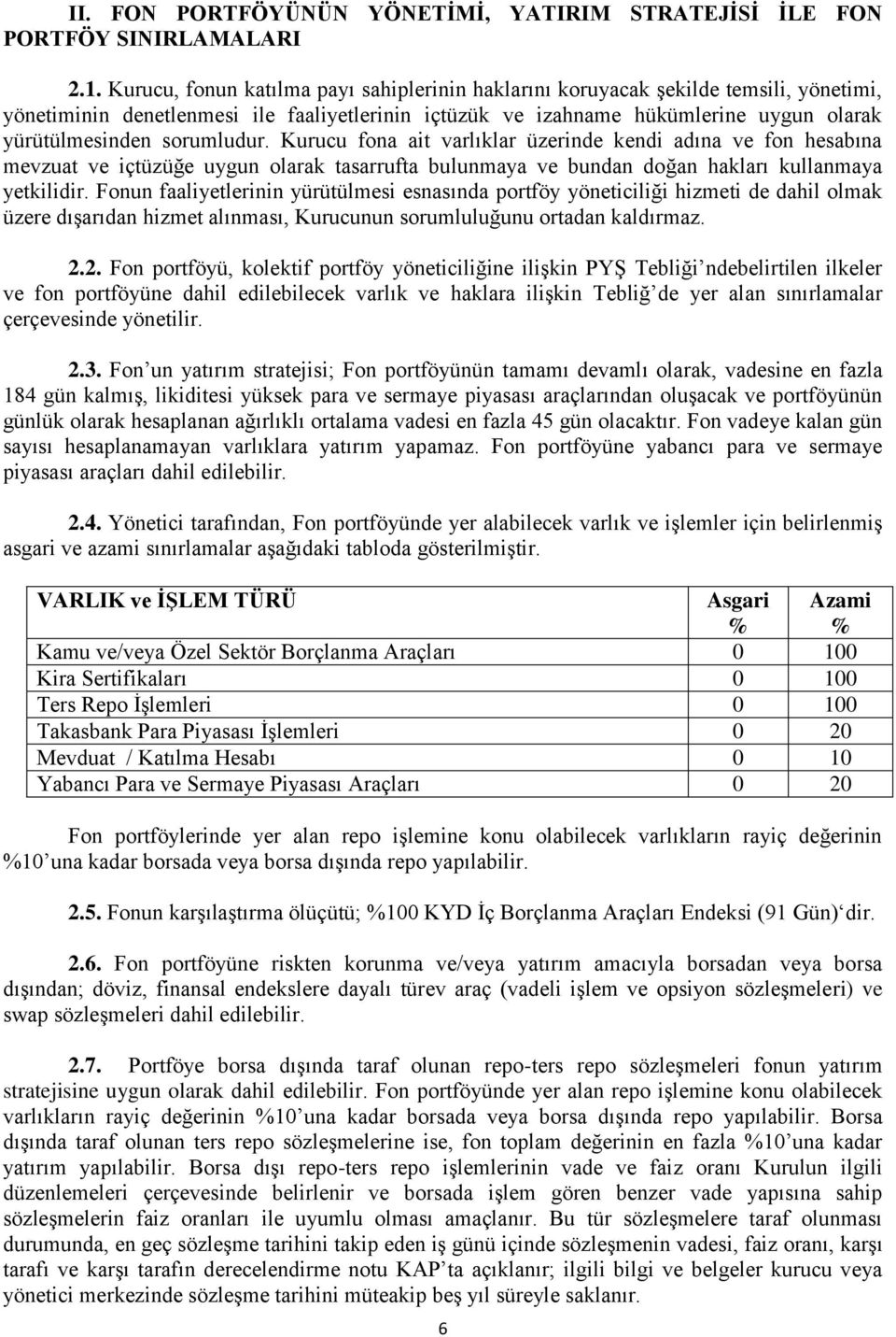 sorumludur. Kurucu fona ait varlıklar üzerinde kendi adına ve fon hesabına mevzuat ve içtüzüğe uygun olarak tasarrufta bulunmaya ve bundan doğan hakları kullanmaya yetkilidir.