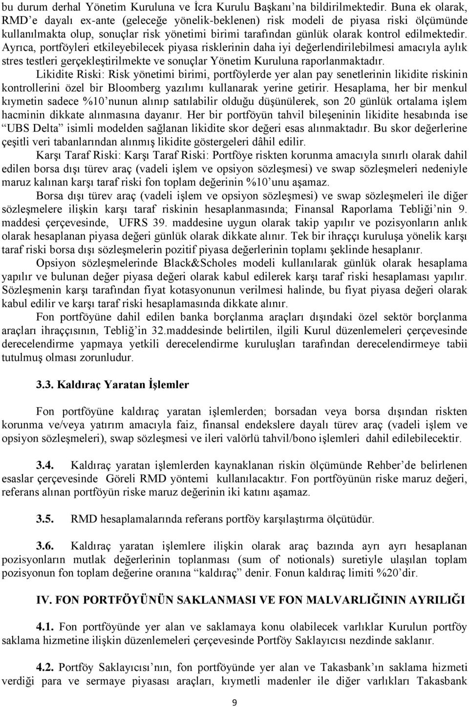 Ayrıca, portföyleri etkileyebilecek piyasa risklerinin daha iyi değerlendirilebilmesi amacıyla aylık stres testleri gerçekleştirilmekte ve sonuçlar Yönetim Kuruluna raporlanmaktadır.