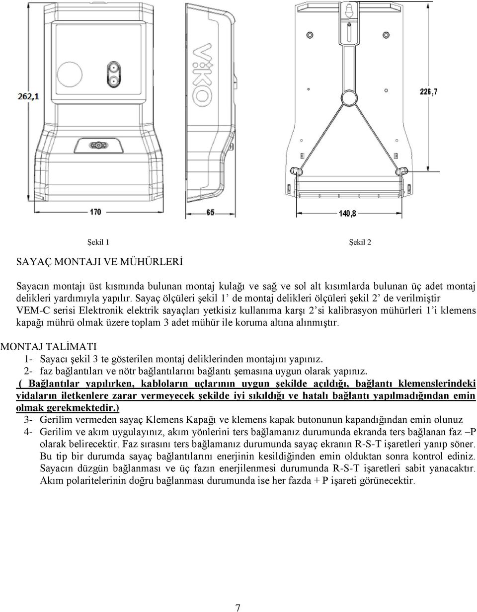 olmak üzere toplam 3 adet mühür ile koruma altına alınmıģtır. MONTAJ TALĠMATI 1- Sayacı Ģekil 3 te gösterilen montaj deliklerinden montajını yapınız.