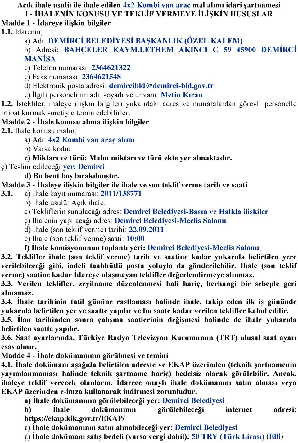 (ÖZEL KALEM) b) Adresi: BAHÇELER KAYM.I.ETHEM AKINCI C 59 45900 DEMĠRCĠ MANĠSA c) Telefon numarası: 2364621322 ç) Faks numarası: 2364621548 d) Elektronik posta adresi: demircibld@demirci-bld.gov.