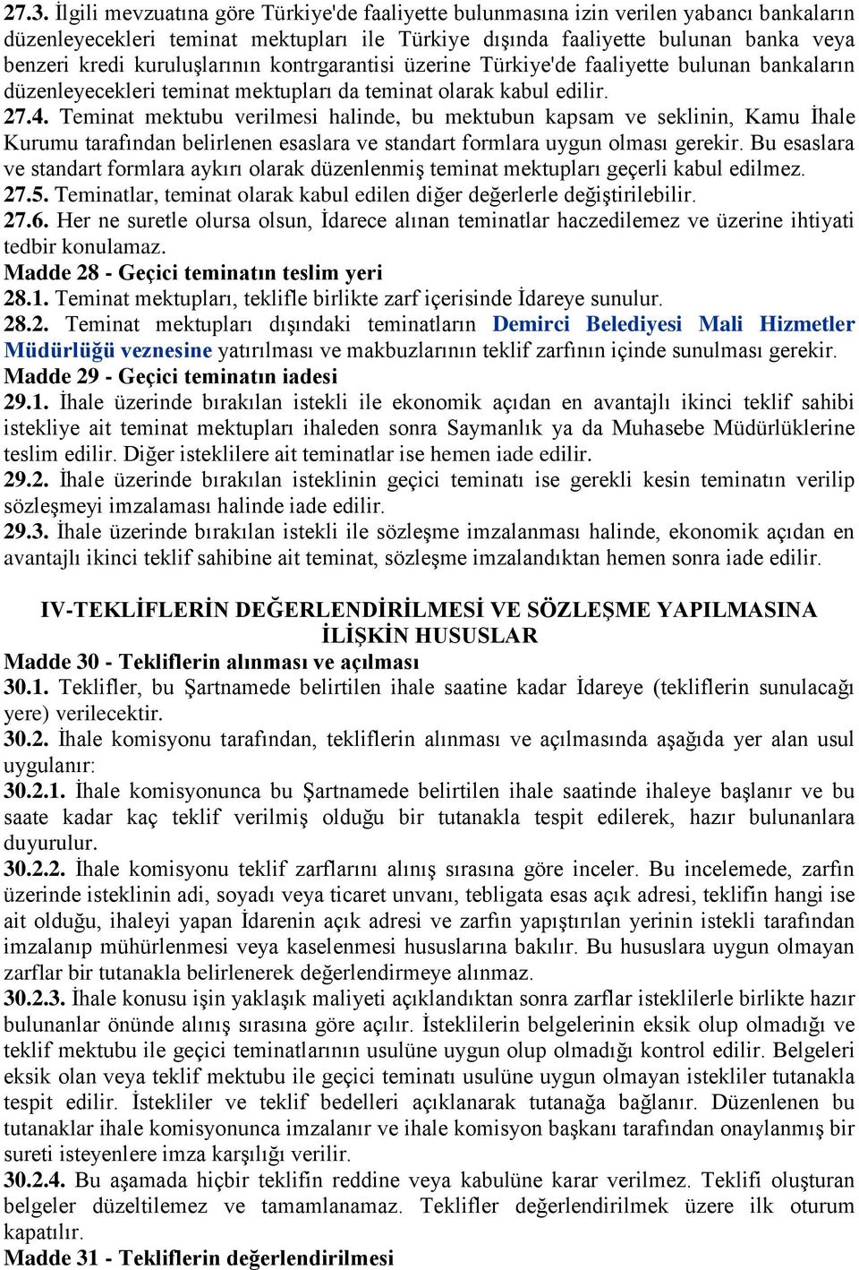 Teminat mektubu verilmesi halinde, bu mektubun kapsam ve seklinin, Kamu İhale Kurumu tarafından belirlenen esaslara ve standart formlara uygun olması gerekir.