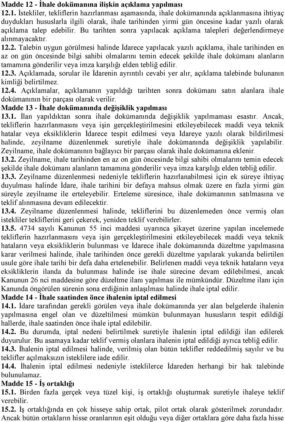 .1. İstekliler, tekliflerin hazırlanması aşamasında, ihale dokümanında açıklanmasına ihtiyaç duydukları hususlarla ilgili olarak, ihale tarihinden yirmi gün öncesine kadar yazılı olarak açıklama