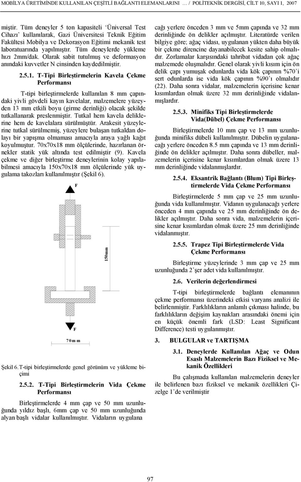 Tüm deneylerde yükleme hz 2mm/dak. Olarak sabit tutulmu, ve deformasyon anndaki kuvvetler N cinsinden kaydedilmi,tir. 2.5.1.