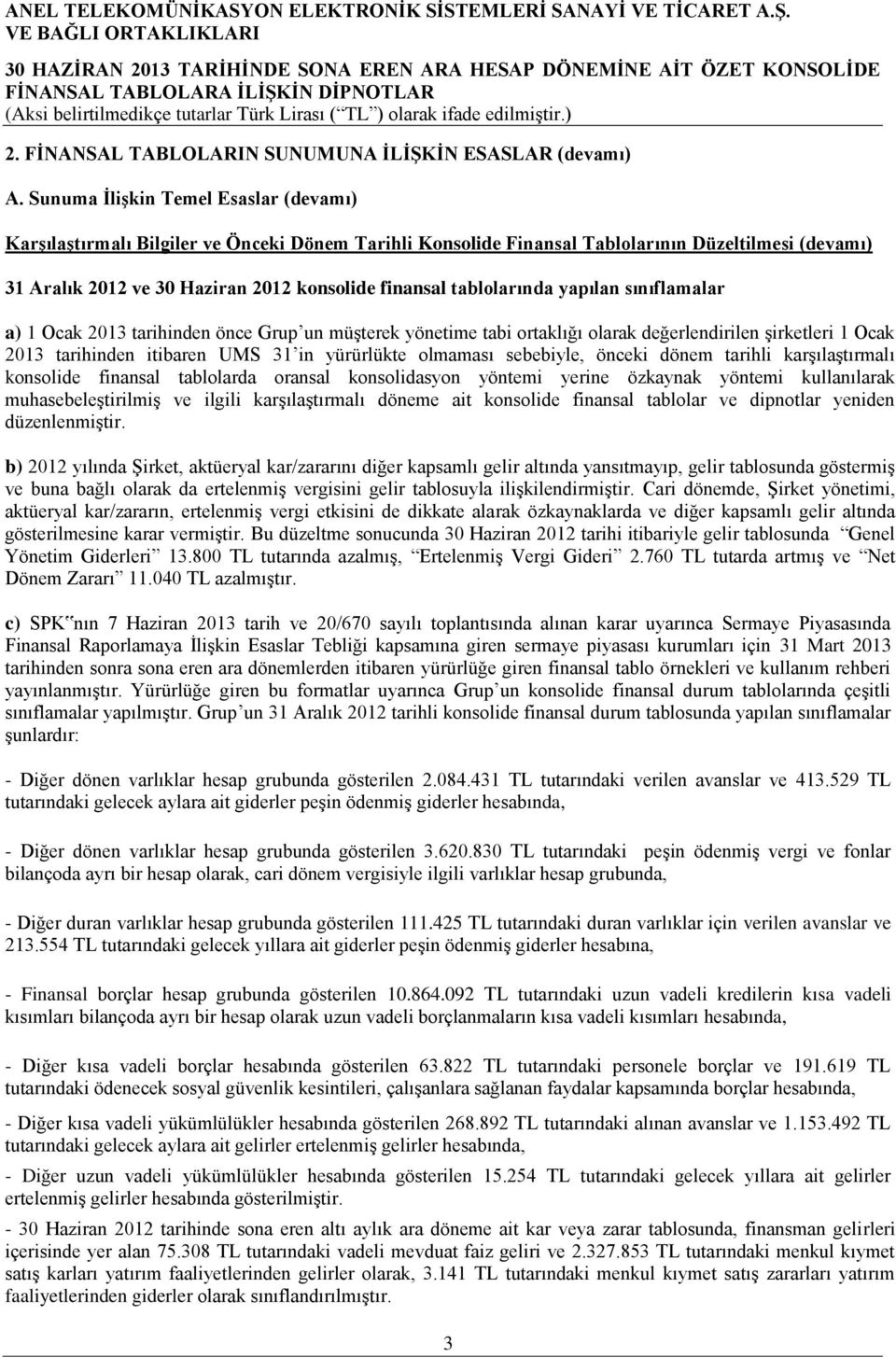 tablolarında yapılan sınıflamalar a) 1 Ocak 2013 tarihinden önce Grup un müģterek yönetime tabi ortaklığı olarak değerlendirilen Ģirketleri 1 Ocak 2013 tarihinden itibaren UMS 31 in yürürlükte