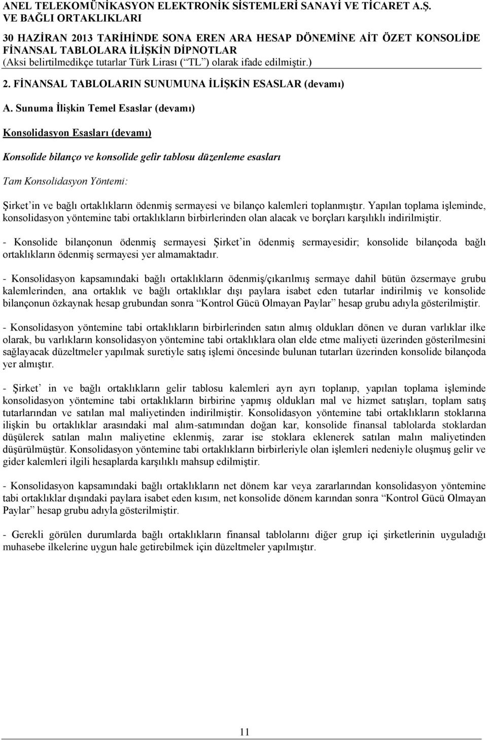 ödenmiģ sermayesi ve bilanço kalemleri toplanmıģtır. Yapılan toplama iģleminde, konsolidasyon yöntemine tabi ortaklıkların birbirlerinden olan alacak ve borçları karģılıklı indirilmiģtir.