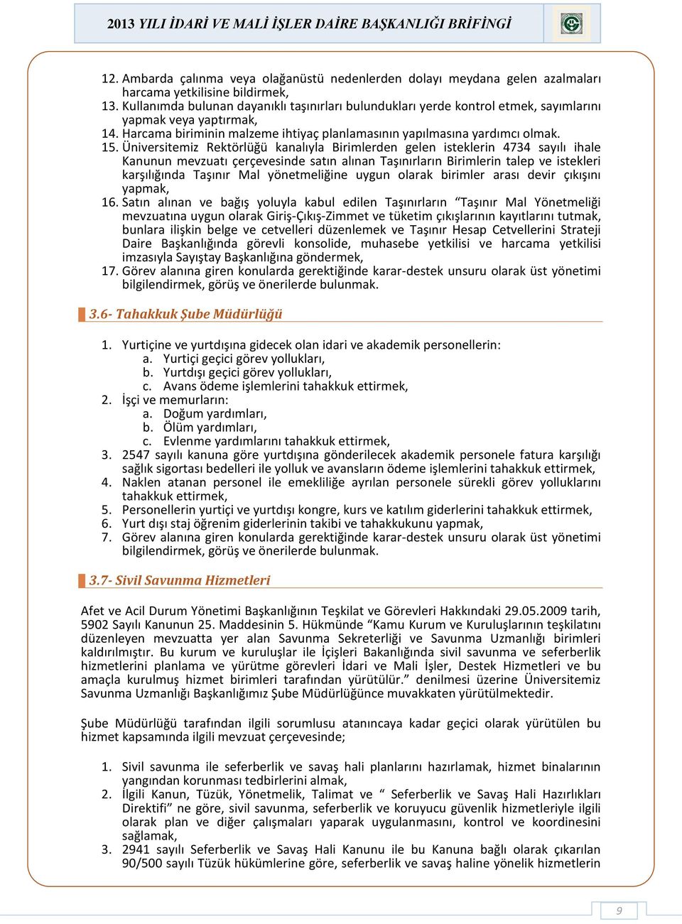 Üniversitemiz Rektörlüğü kanalıyla Birimlerden gelen isteklerin 4734 sayılı ihale Kanunun mevzuatı çerçevesinde satın alınan Taşınırların Birimlerin talep ve istekleri karşılığında Taşınır Mal