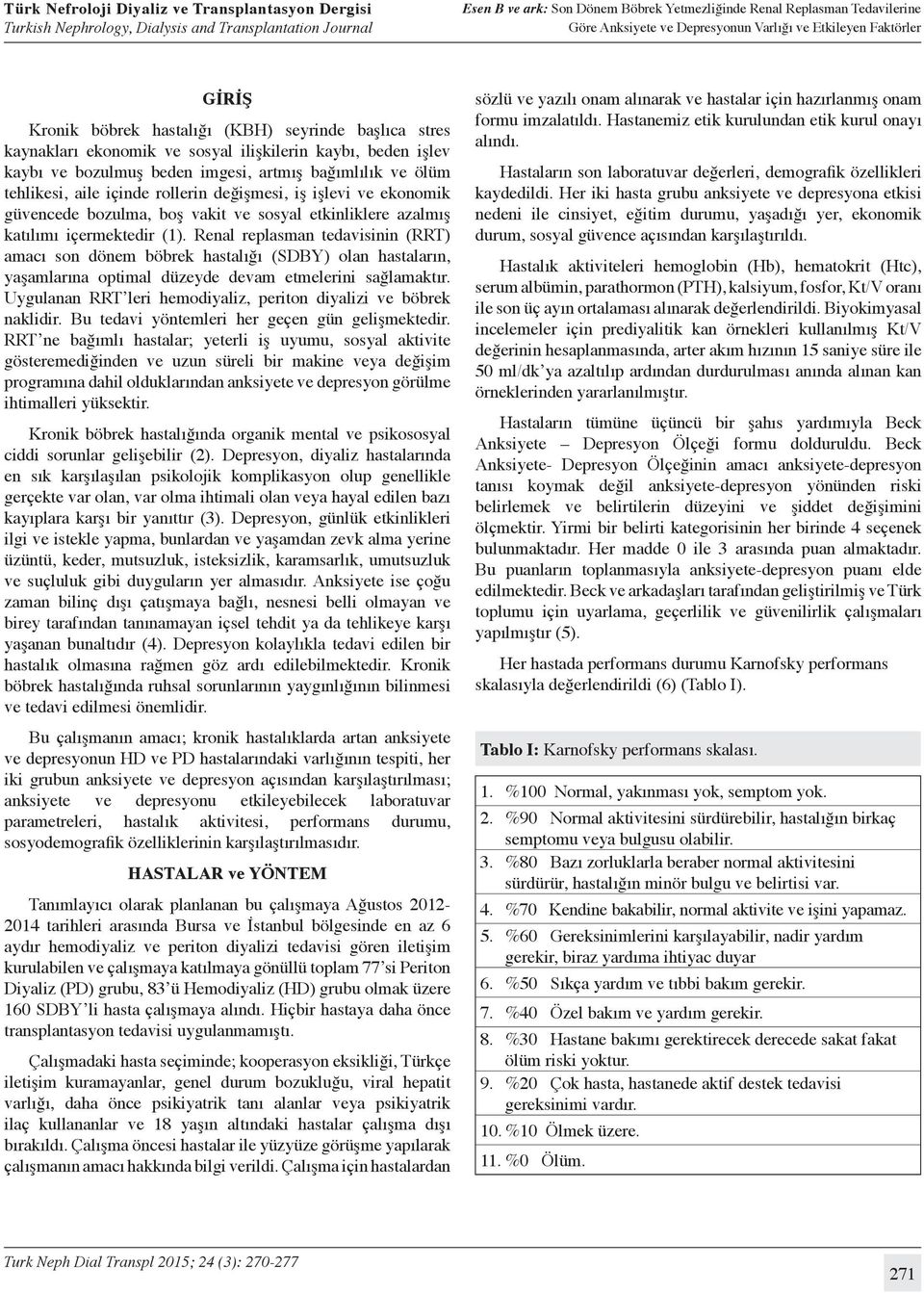 Renal replasman tedavisinin (RRT) amacı son dönem böbrek hastalığı (SDBY) olan hastaların, yaşamlarına optimal düzeyde devam etmelerini sağlamaktır.