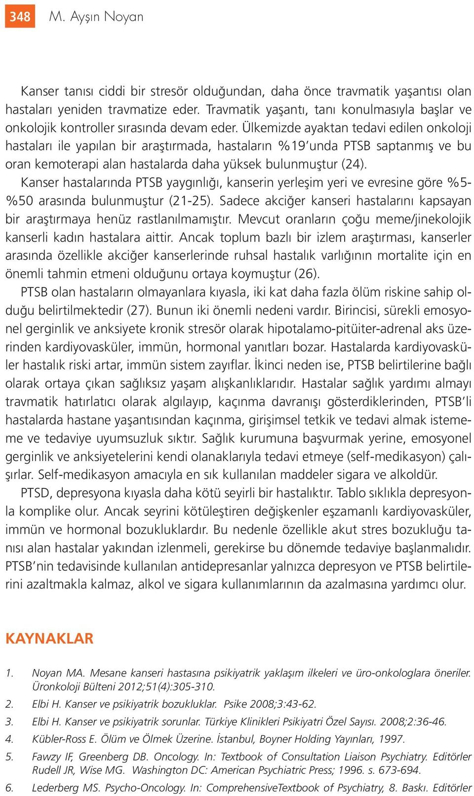 Ülkemizde ayaktan tedavi edilen onkoloji hastaları ile yapılan bir araştırmada, hastaların %19 unda PTSB saptanmış ve bu oran kemoterapi alan hastalarda daha yüksek bulunmuştur (24).