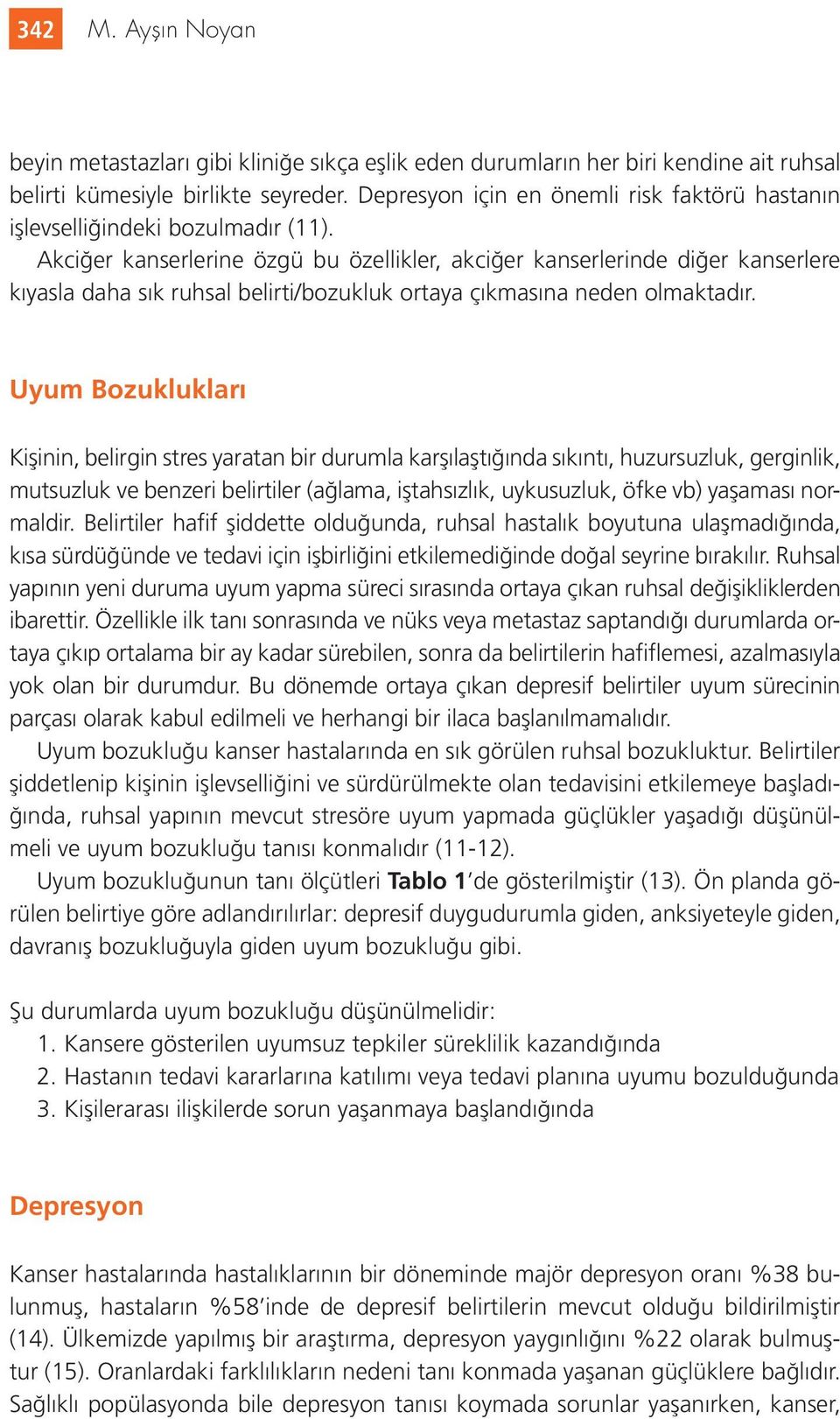 Akciğer kanserlerine özgü bu özellikler, akciğer kanserlerinde diğer kanserlere kıyasla daha sık ruhsal belirti/bozukluk ortaya çıkmasına neden olmaktadır.