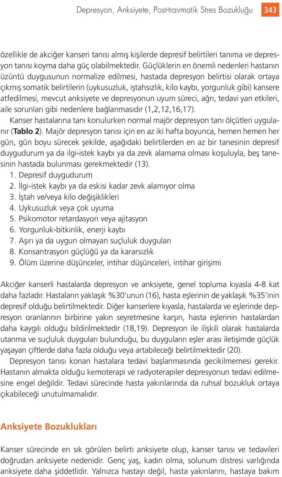 gibi) kansere atfedilmesi, mevcut anksiyete ve depresyonun uyum süreci, ağrı, tedavi yan etkileri, aile sorunları gibi nedenlere bağlanmasıdır (1,2,12,16,17).