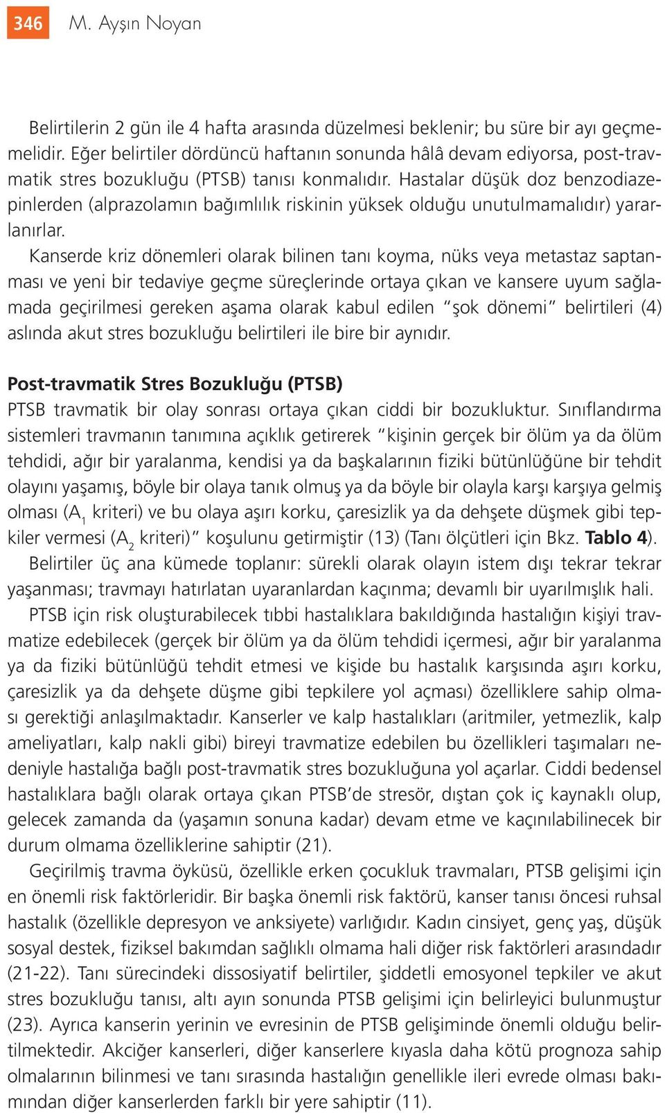 Hastalar düşük doz benzodiazepinlerden (alprazolamın bağımlılık riskinin yüksek olduğu unutulmamalıdır) yararlanırlar.