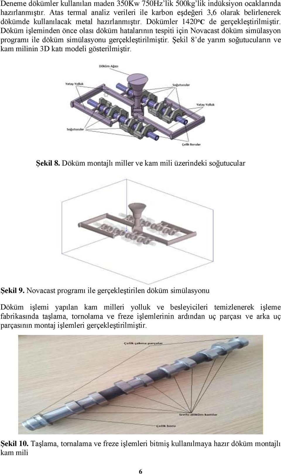 Döküm işleminden önce olası döküm hatalarının tespiti için Novacast döküm simülasyon programı ile döküm simülasyonu gerçekleştirilmiştir.