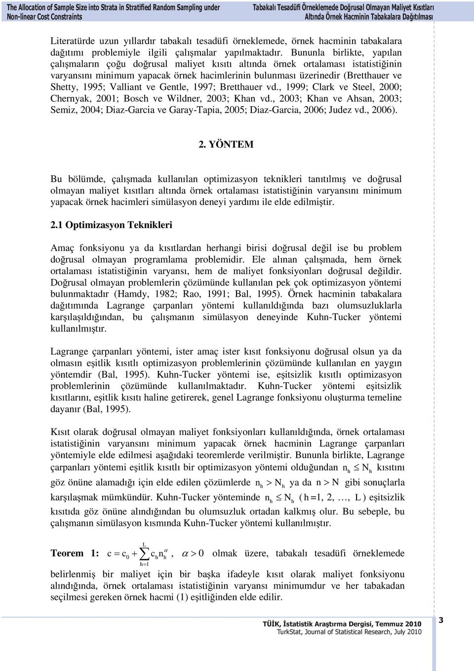 Bununla birlikte, yaplan çalmalarn çou dorusal maliyet kst altnda örnek ortalamas istatistiinin varyansn minimum yapacak örnek hacimlerinin bulunmas üzerinedir (Bretthauer ve Shetty, 995; Valliant ve