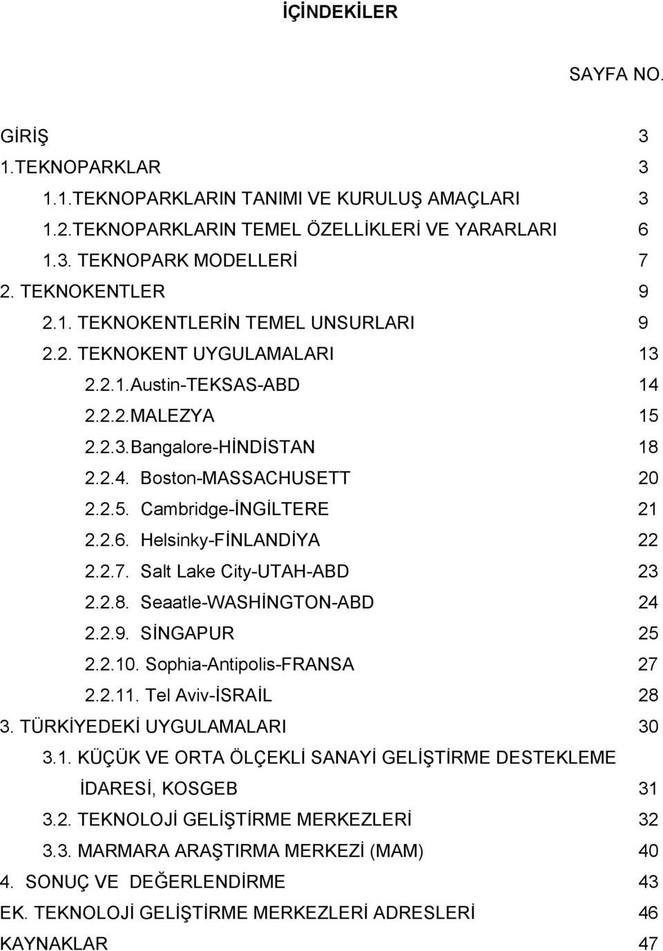 Salt Lake City-UTAH-ABD 23 2.2.8. Seaatle-WASHİNGTON-ABD 24 2.2.9. SİNGAPUR 25 2.2.10. Sophia-Antipolis-FRANSA 27 2.2.11. Tel Aviv-İSRAİL 28 3. TÜRKİYEDEKİ UYGULAMALARI 30 3.1. KÜÇÜK VE ORTA ÖLÇEKLİ SANAYİ GELİŞTİRME DESTEKLEME İDARESİ, KOSGEB 31 3.