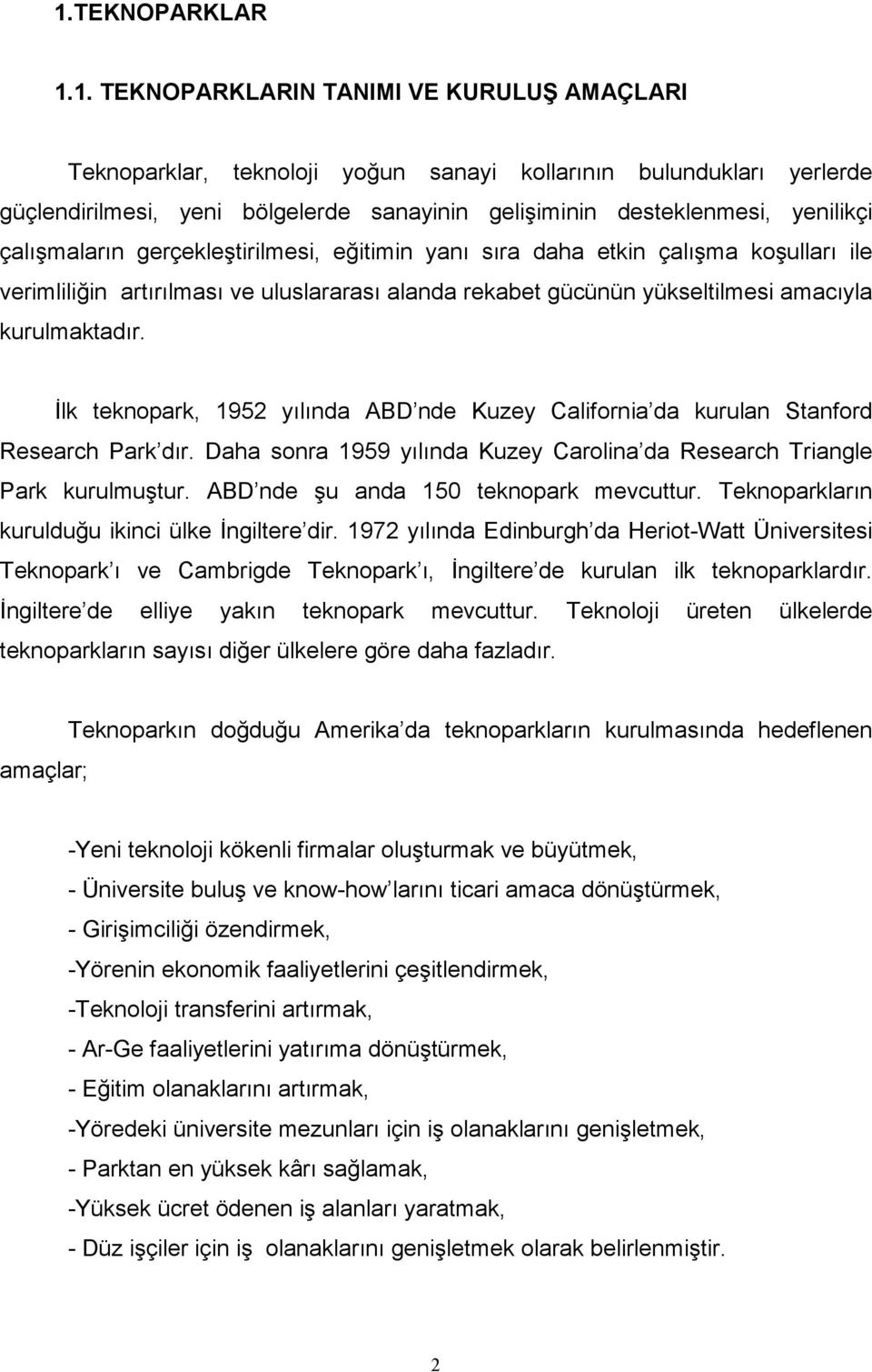 kurulmaktadır. İlk teknopark, 1952 yılında ABD nde Kuzey California da kurulan Stanford Research Park dır. Daha sonra 1959 yılında Kuzey Carolina da Research Triangle Park kurulmuştur.