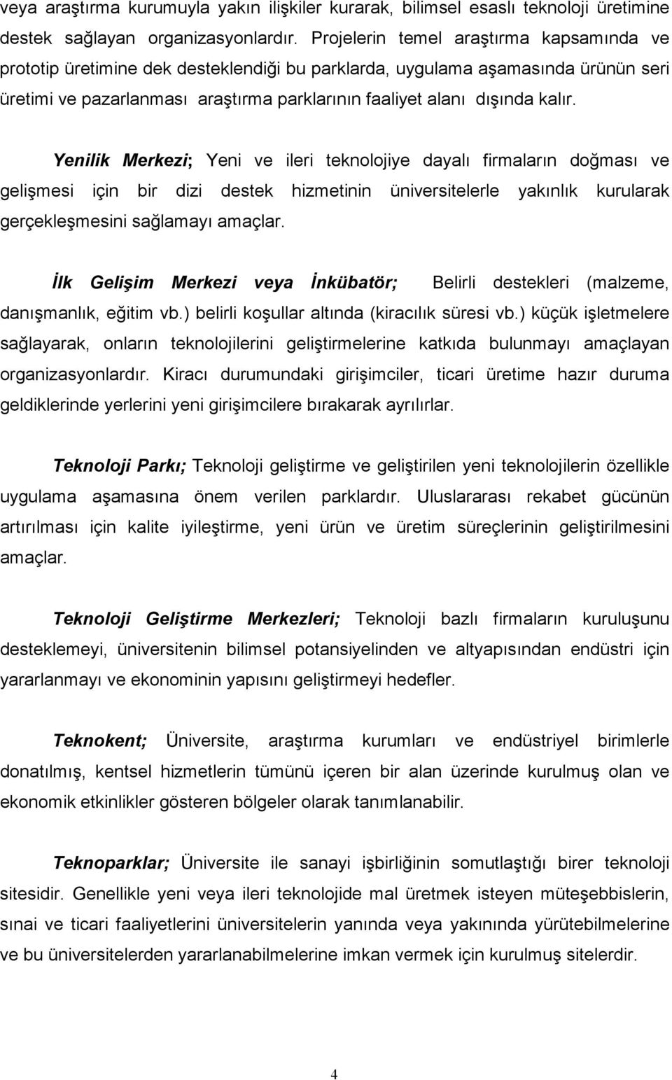 Yenilik Merkezi; Yeni ve ileri teknolojiye dayalı firmaların doğması ve gelişmesi için bir dizi destek hizmetinin üniversitelerle yakınlık kurularak gerçekleşmesini sağlamayı amaçlar.