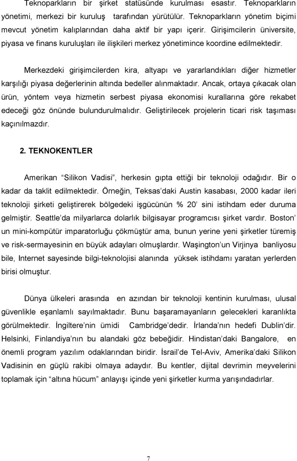 Merkezdeki girişimcilerden kira, altyapı ve yararlandıkları diğer hizmetler karşılığı piyasa değerlerinin altında bedeller alınmaktadır.