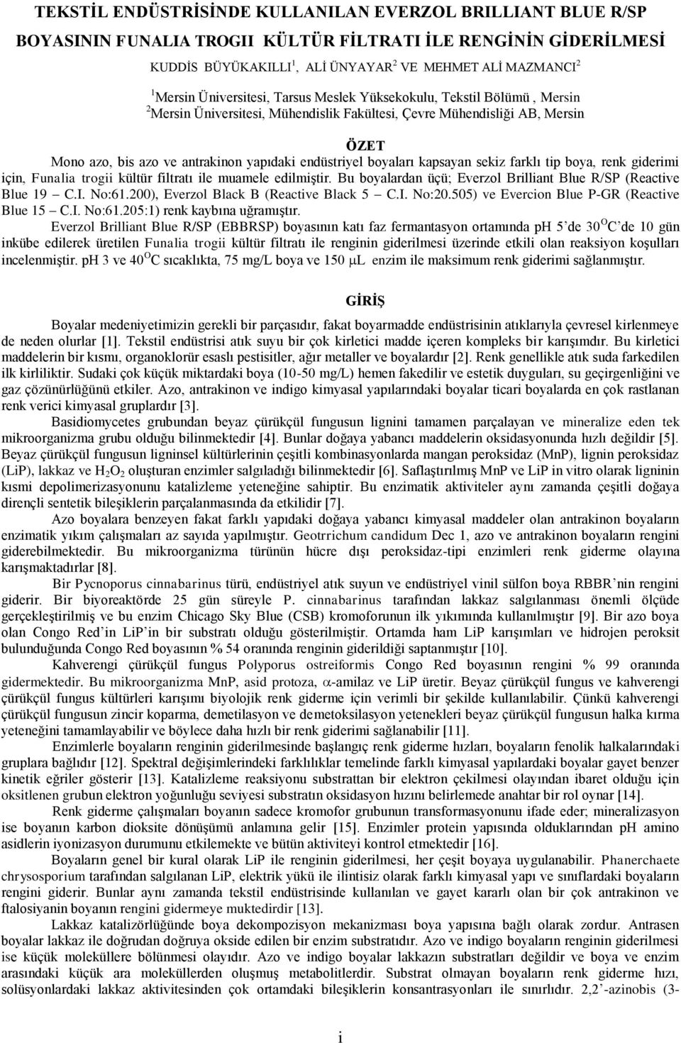 boyaları kapsayan sekiz farklı tip boya, renk giderimi için, Funalia trogii kültür filtratı ile muamele edilmiştir. Bu boyalardan üçü; Everzol Brilliant Blue R/SP (Reactive Blue 19 C.I. No:1.