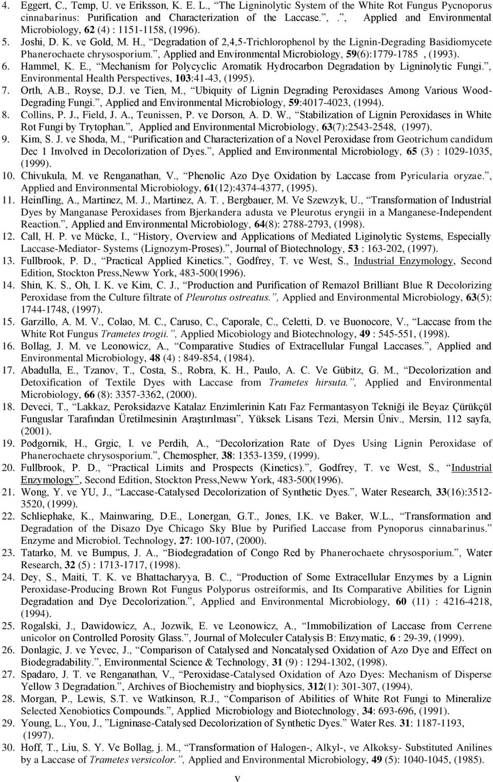 . Hammel, K. E., Mechanism for Polycyclic Aromatik Hydrocarbon Degradation by Ligninolytic Fungi., Environmental Health Perspectives, 13:1-3, (1995). 7. Orth, A.B., Royse, D.J. ve Tien, M.