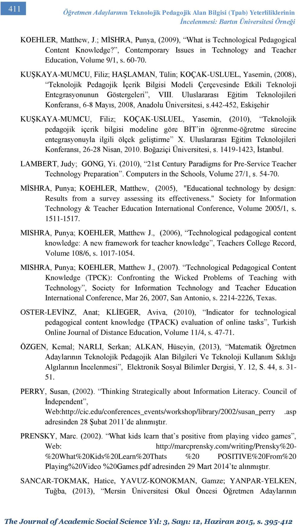 KUŞKAYA-MUMCU, Filiz; HAŞLAMAN, Tülin; KOÇAK-USLUEL, Yasemin, (2008), Teknolojik Pedagojik İçerik Bilgisi Modeli Çerçevesinde Etkili Teknoloji Entegrasyonunun Göstergeleri, VIII.