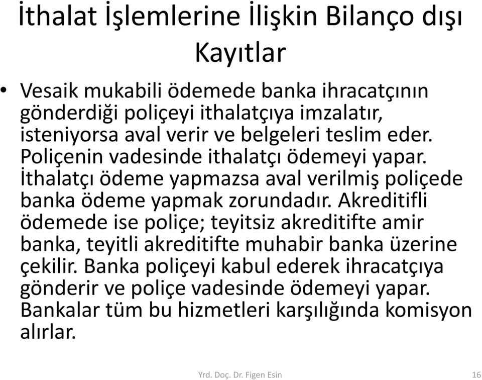 İthalatçı ödeme yapmazsa aval verilmiş poliçede banka ödeme yapmak zorundadır.