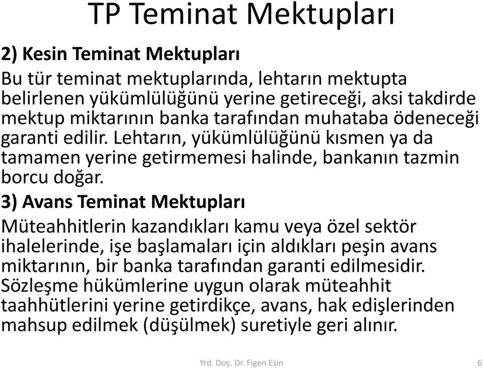 3) Avans Teminat Mektupları Müteahhitlerin kazandıkları kamu veya özel sektör ihalelerinde, işe başlamaları için aldıkları peşin avans miktarının, bir banka tarafından