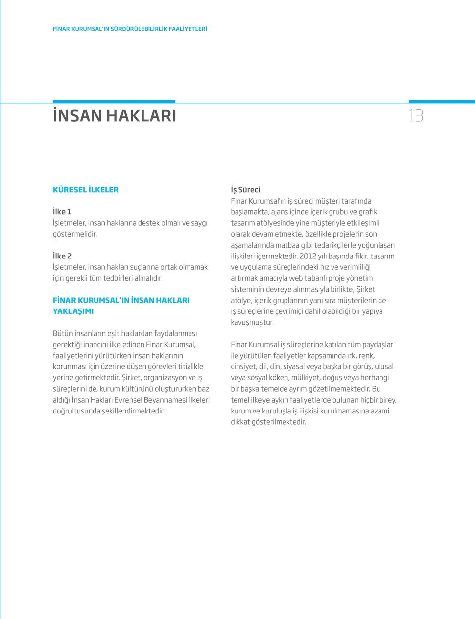 Finar Kurumsal ın İnsan Hakları Yaklaşımı Bütün insanların eşit haklardan faydalanması gerektiği inancını ilke edinen Finar Kurumsal, faaliyetlerini yürütürken insan haklarının korunması için üzerine