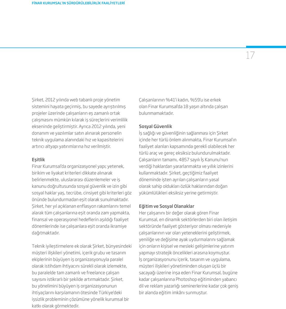 Ayrıca 2012 yılında, yeni donanım ve yazılımlar satın alınarak personelin teknik uygulama alanındaki hız ve kapasitelerini artırıcı altyapı yatırımlarına hız verilmiştir.