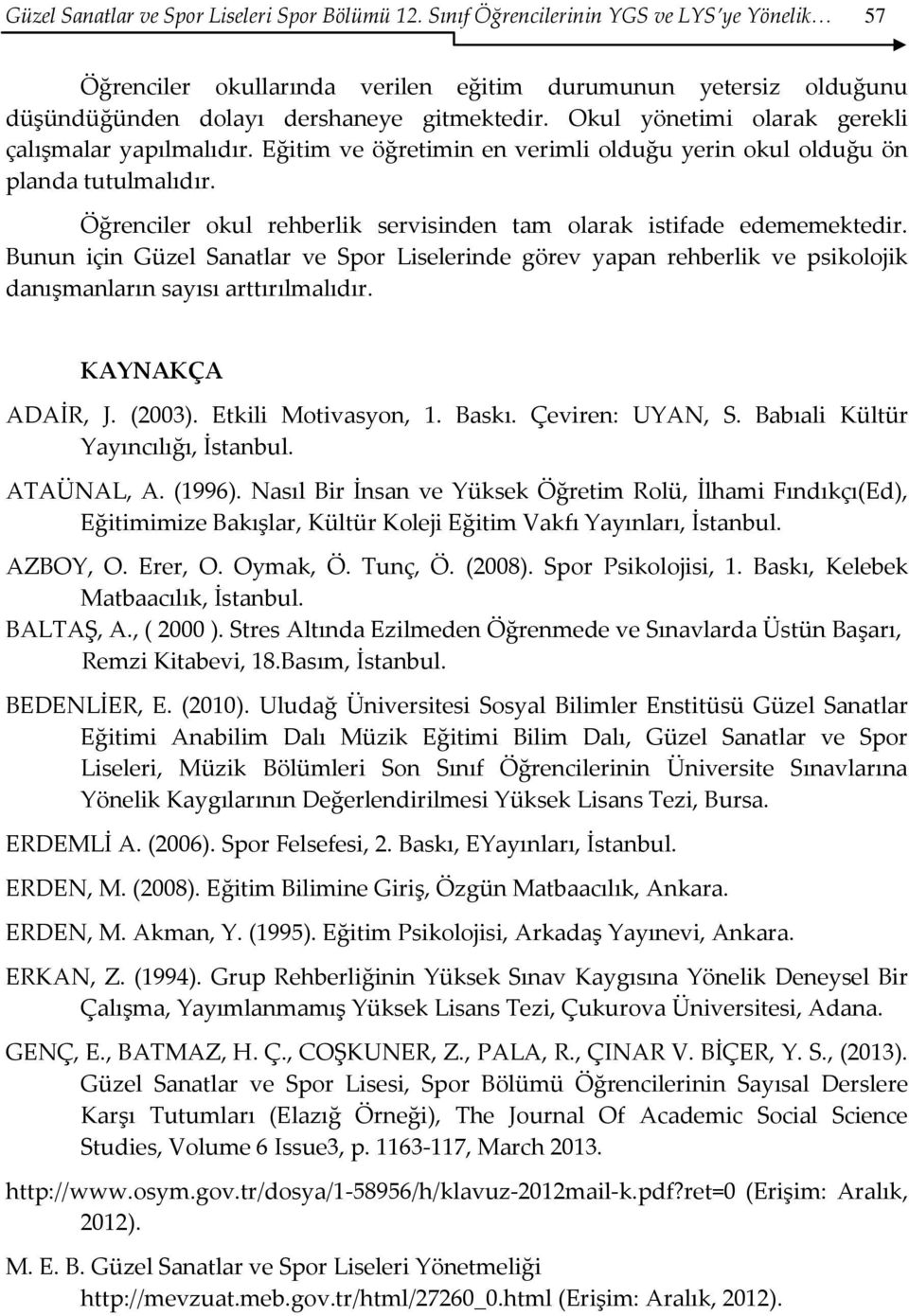 Okul yönetimi olarak gerekli çalışmalar yapılmalıdır. Eğitim ve öğretimin en verimli olduğu yerin okul olduğu ön planda tutulmalıdır.