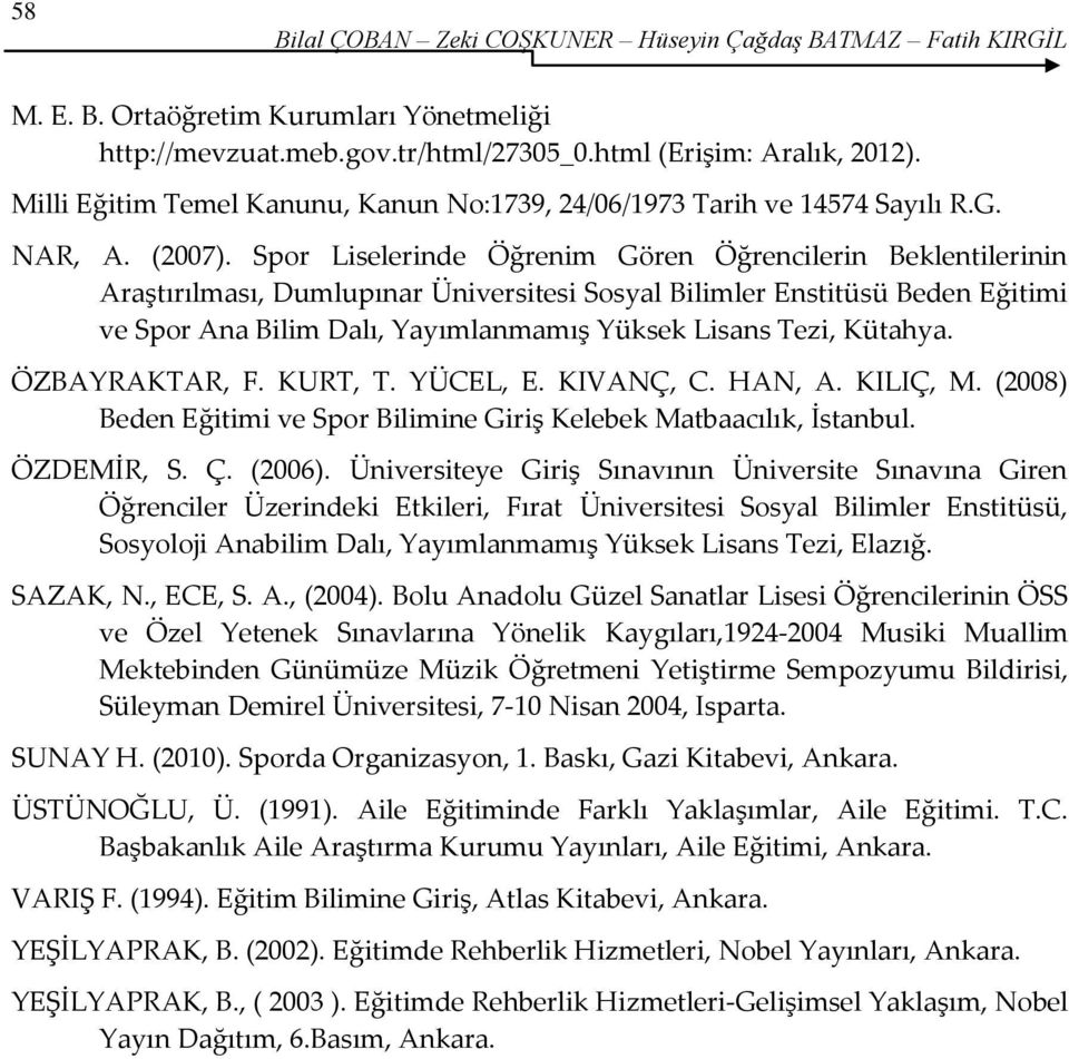 Spor Liselerinde Öğrenim Gören Öğrencilerin Beklentilerinin Araştırılması, Dumlupınar Üniversitesi Sosyal Bilimler Enstitüsü Beden Eğitimi ve Spor Ana Bilim Dalı, Yayımlanmamış Yüksek Lisans Tezi,