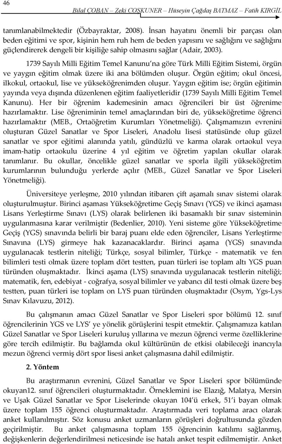 1739 Sayılı Milli Eğitim Temel Kanunu na göre Türk Milli Eğitim Sistemi, örgün ve yaygın eğitim olmak üzere iki ana bölümden oluşur.