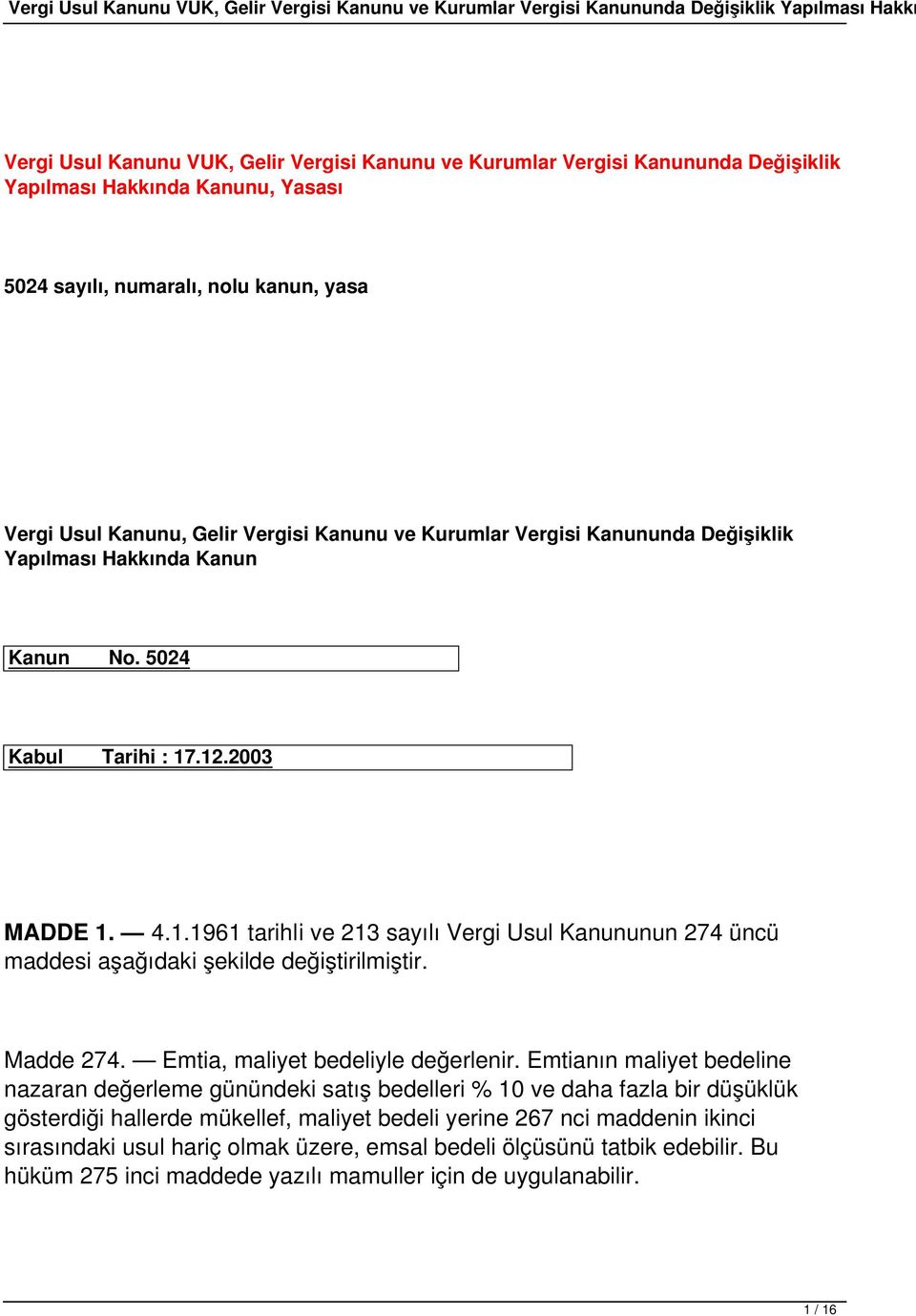 5024 Kabul Tarihi : 17.12.2003 MADDE 1. 4.1.1961 tarihli ve 213 sayılı Vergi Usul Kanununun 274 üncü maddesi aşağıdaki şekilde değiştirilmiştir. Madde 274. Emtia, maliyet bedeliyle değerlenir.