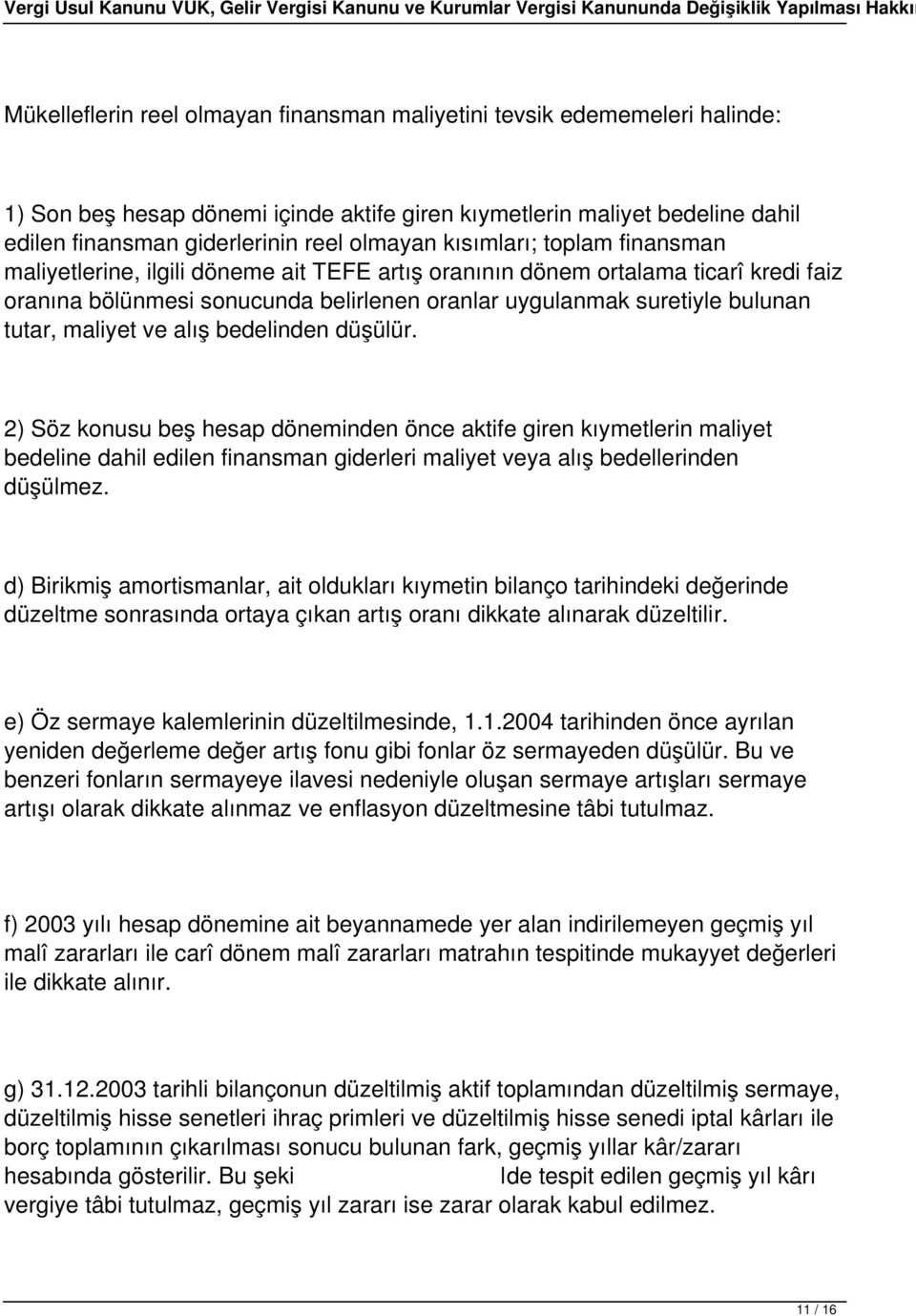 maliyet ve alış bedelinden düşülür. 2) Söz konusu beş hesap döneminden önce aktife giren kıymetlerin maliyet bedeline dahil edilen finansman giderleri maliyet veya alış bedellerinden düşülmez.