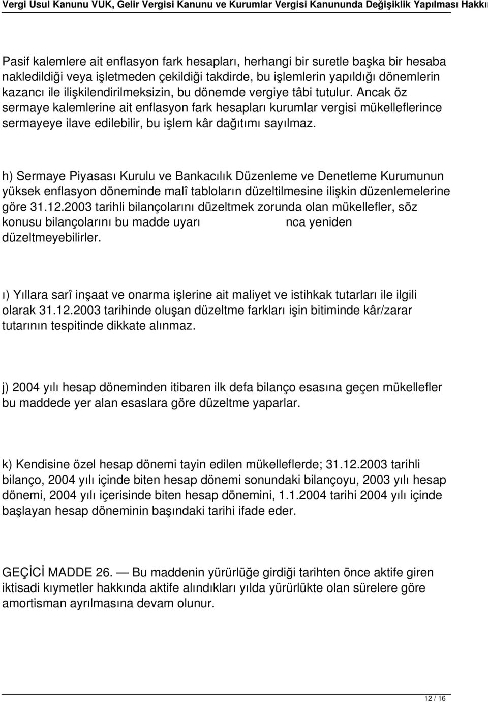 Ancak öz sermaye kalemlerine ait enflasyon fark hesapları kurumlar vergisi mükelleflerince sermayeye ilave edilebilir, bu işlem kâr dağıtımı sayılmaz.