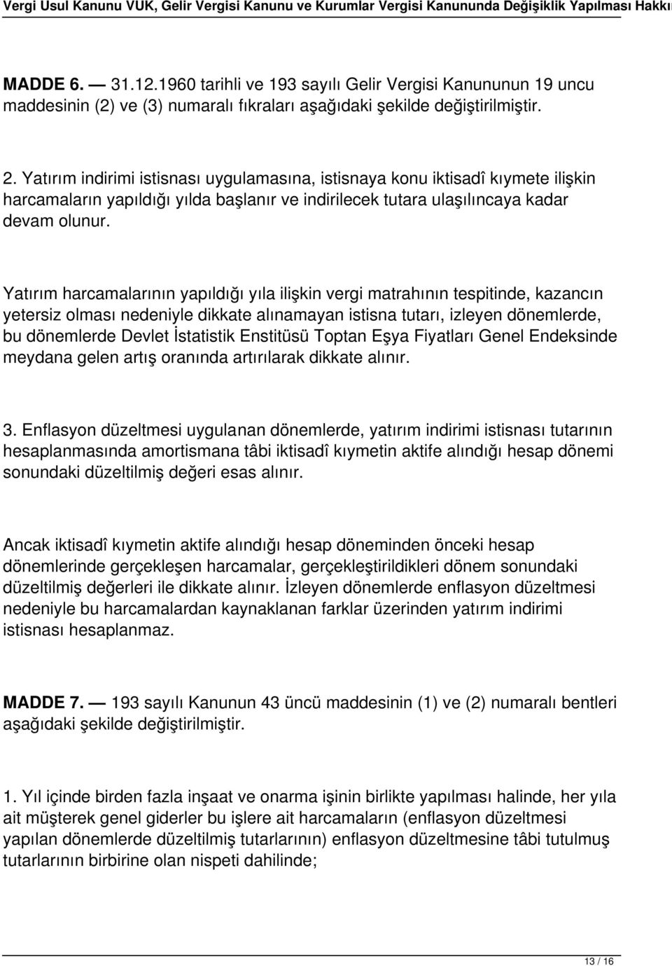 Yatırım harcamalarının yapıldığı yıla ilişkin vergi matrahının tespitinde, kazancın yetersiz olması nedeniyle dikkate alınamayan istisna tutarı, izleyen dönemlerde, bu dönemlerde Devlet İstatistik