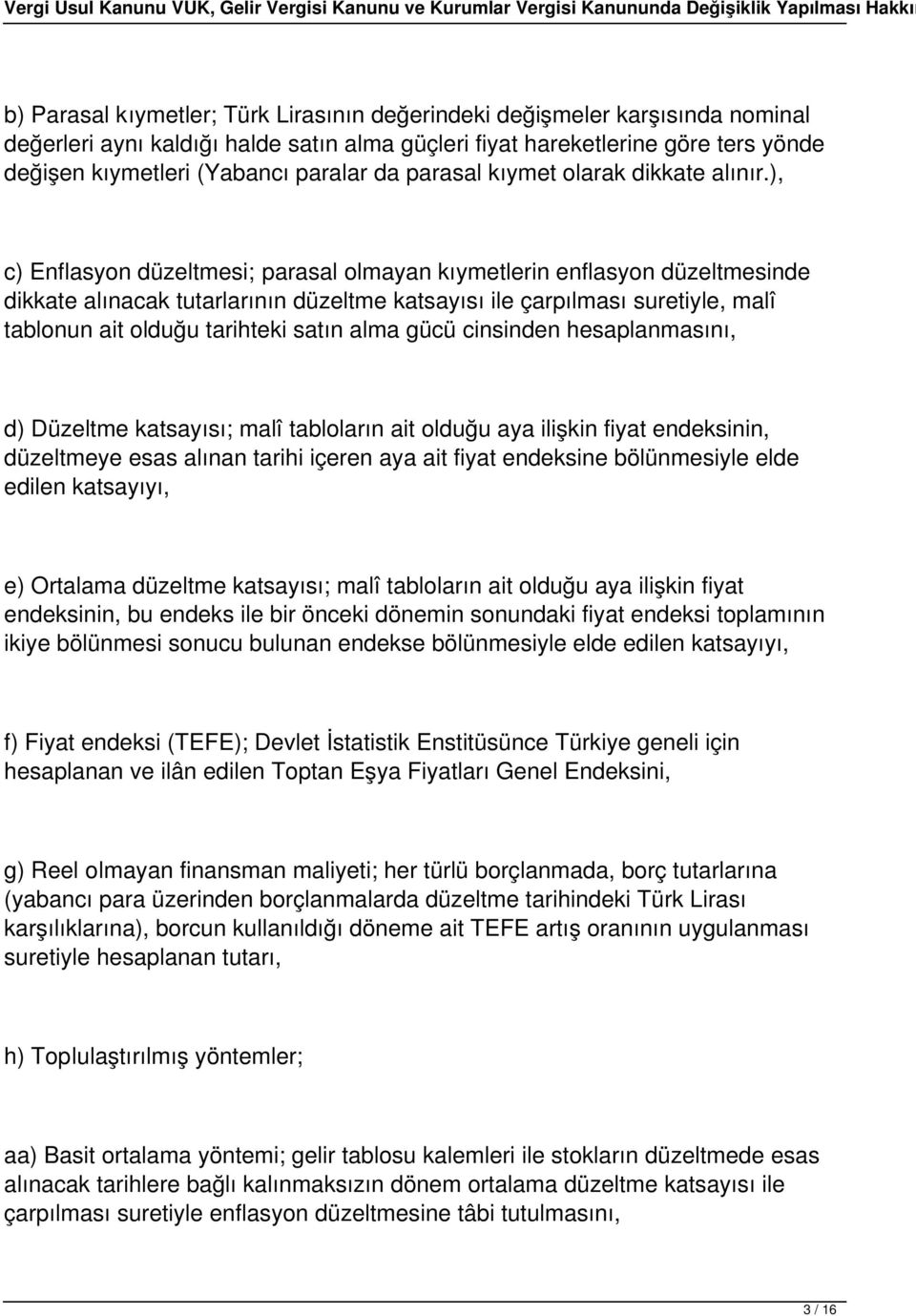 ), c) Enflasyon düzeltmesi; parasal olmayan kıymetlerin enflasyon düzeltmesinde dikkate alınacak tutarlarının düzeltme katsayısı ile çarpılması suretiyle, malî tablonun ait olduğu tarihteki satın