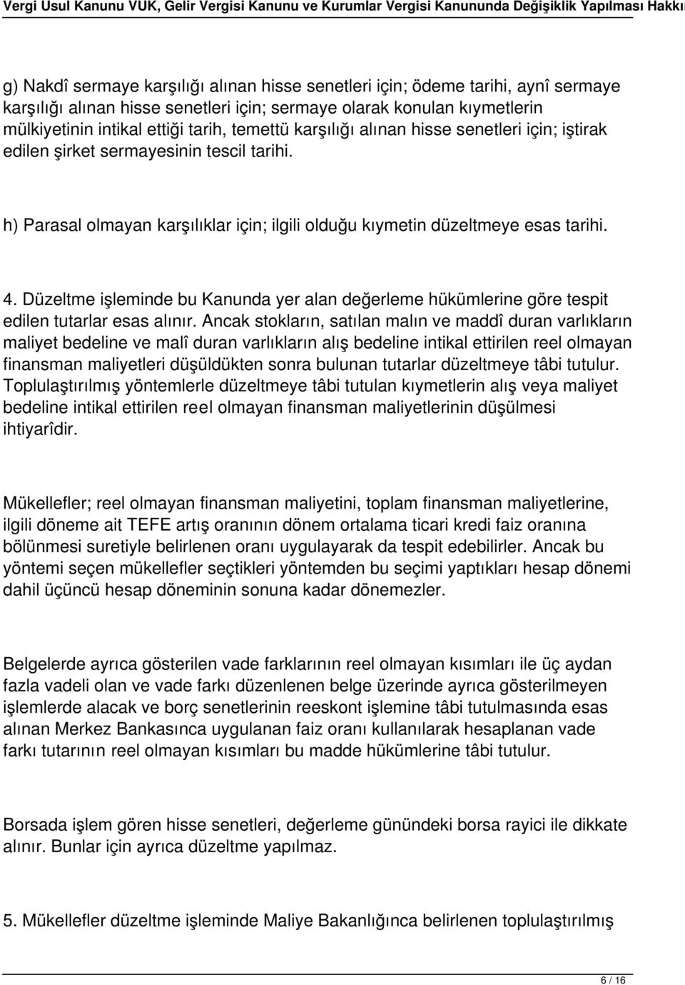 Düzeltme işleminde bu Kanunda yer alan değerleme hükümlerine göre tespit edilen tutarlar esas alınır.