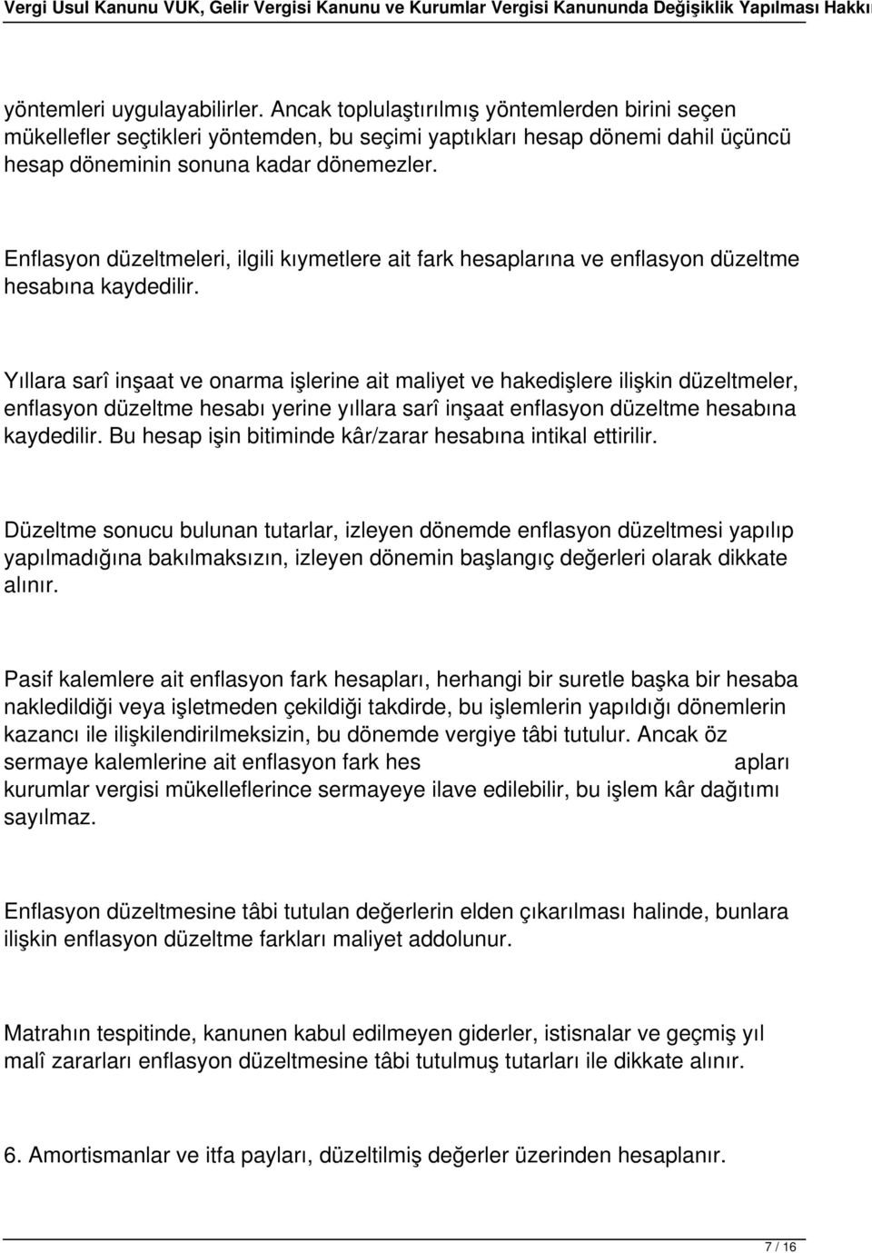 Yıllara sarî inşaat ve onarma işlerine ait maliyet ve hakedişlere ilişkin düzeltmeler, enflasyon düzeltme hesabı yerine yıllara sarî inşaat enflasyon düzeltme hesabına kaydedilir.