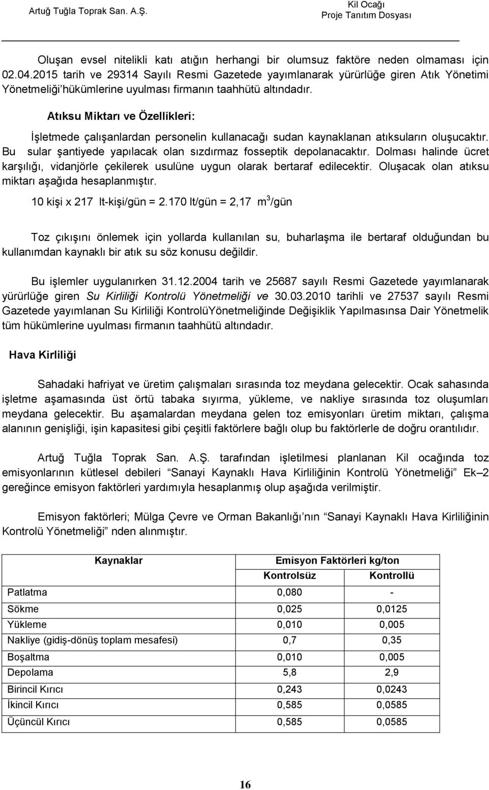 Atıksu Miktarı ve Özellikleri: ĠĢletmede çalıģanlardan personelin kullanacağı sudan kaynaklanan atıksuların oluģucaktır. Bu sular Ģantiyede yapılacak olan sızdırmaz fosseptik depolanacaktır.