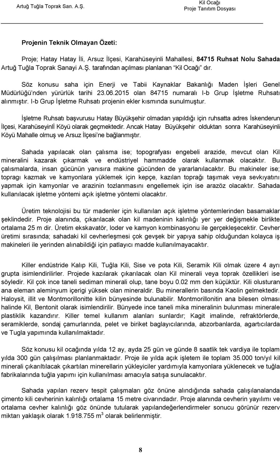 I-b Grup ĠĢletme Ruhsatı projenin ekler kısmında sunulmuģtur. ĠĢletme Ruhsatı baģvurusu Hatay BüyükĢehir olmadan yapıldığı için ruhsatta adres Ġskenderun Ġlçesi, KarahüseyinlĠ Köyü olarak geçmektedir.