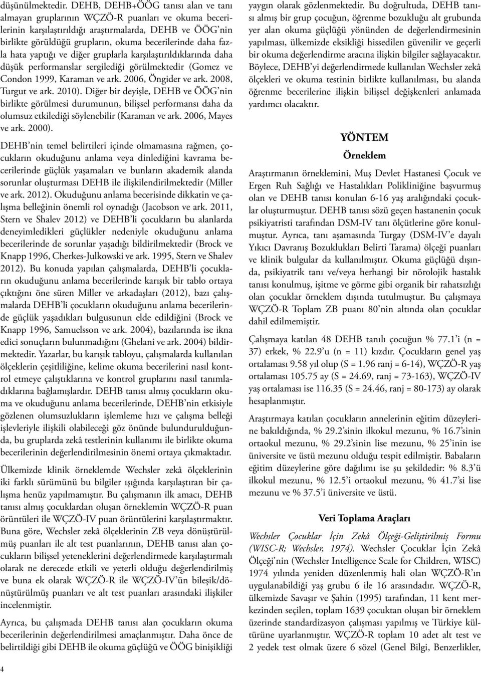 fazla hata yaptığı ve diğer gruplarla karşılaştırıldıklarında daha düşük performanslar sergilediği görülmektedir (Gomez ve Condon 1999, Karaman ve ark. 2006, Öngider ve ark. 2008, Turgut ve ark.