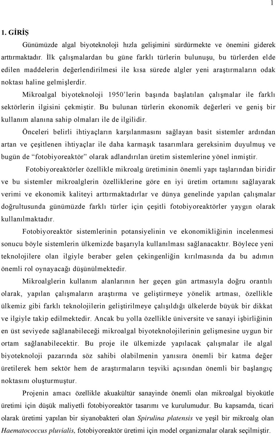 Mikroalgal biyoteknoloji 1950 lerin başında başlatılan çalışmalar ile farklı sektörlerin ilgisini çekmiştir.