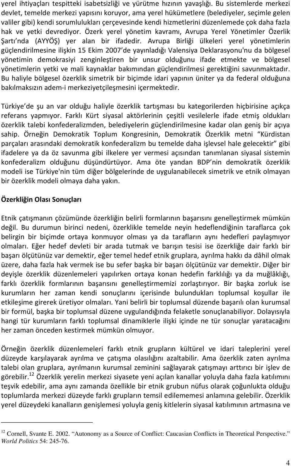 daha fazla hak ve yetki devrediyor. Özerk yerel yönetim kavramı, Avrupa Yerel Yönetimler Özerlik Şartı nda (AYYÖŞ) yer alan bir ifadedir.