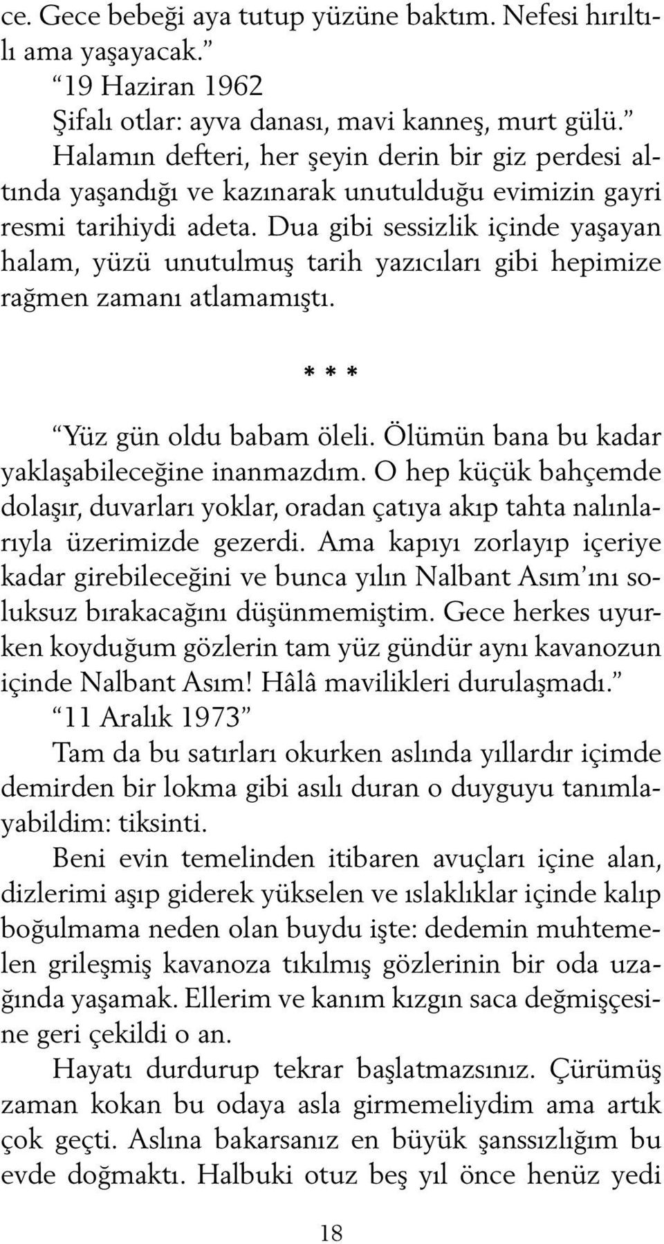 Dua gibi sessizlik içinde yaşayan halam, yüzü unutulmuş tarih yazıcıları gibi hepimize rağmen zamanı atlamamıştı. * * * Yüz gün oldu babam öleli. Ölümün bana bu kadar yaklaşabileceğine inanmazdım.