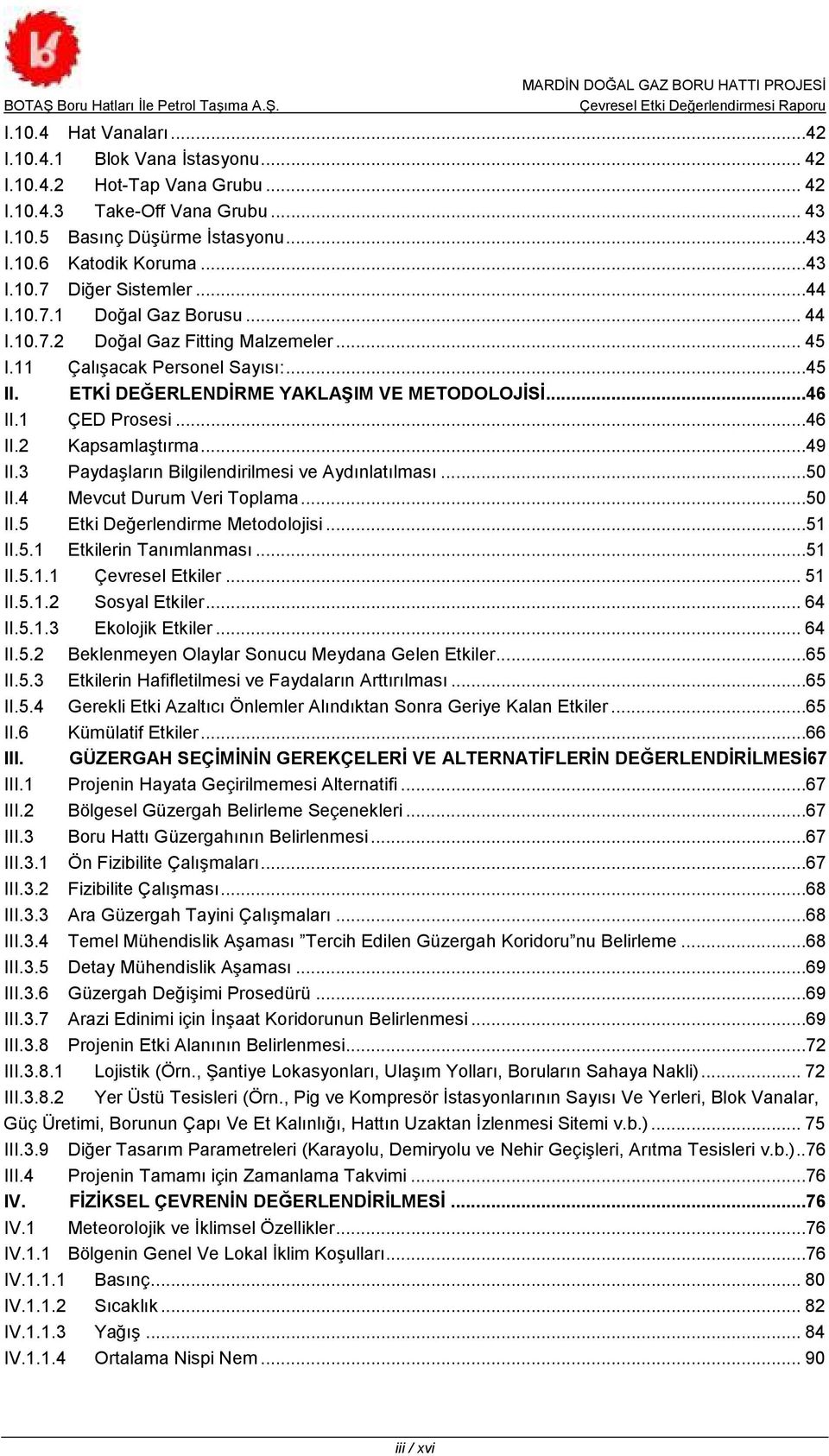 ..49 II.3 Paydaşların Bilgilendirilmesi ve Aydınlatılması...50 II.4 Mevcut Durum Veri Toplama...50 II.5 Etki Değerlendirme Metodolojisi...51 II.5.1 Etkilerin Tanımlanması...51 II.5.1.1 Çevresel Etkiler.