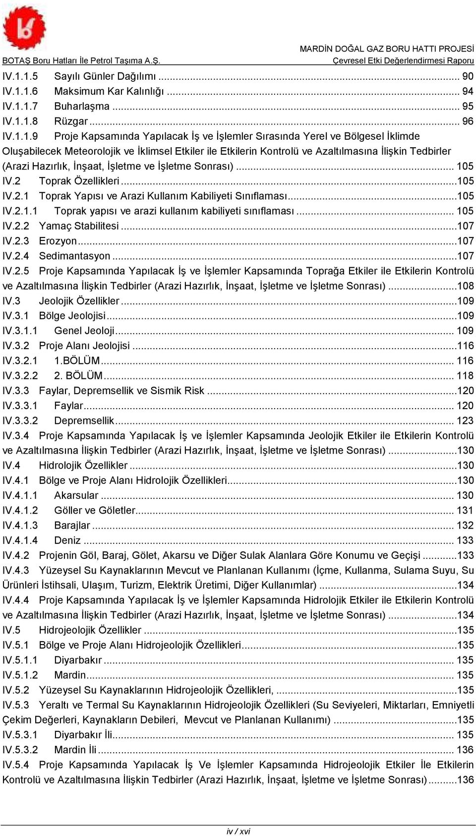 2 Toprak Özellikleri...105 IV.2.1 Toprak Yapısı ve Arazi Kullanım Kabiliyeti Sınıflaması...105 IV.2.1.1 Toprak yapısı ve arazi kullanım kabiliyeti sınıflaması... 105 IV.2.2 Yamaç Stabilitesi...107 IV.