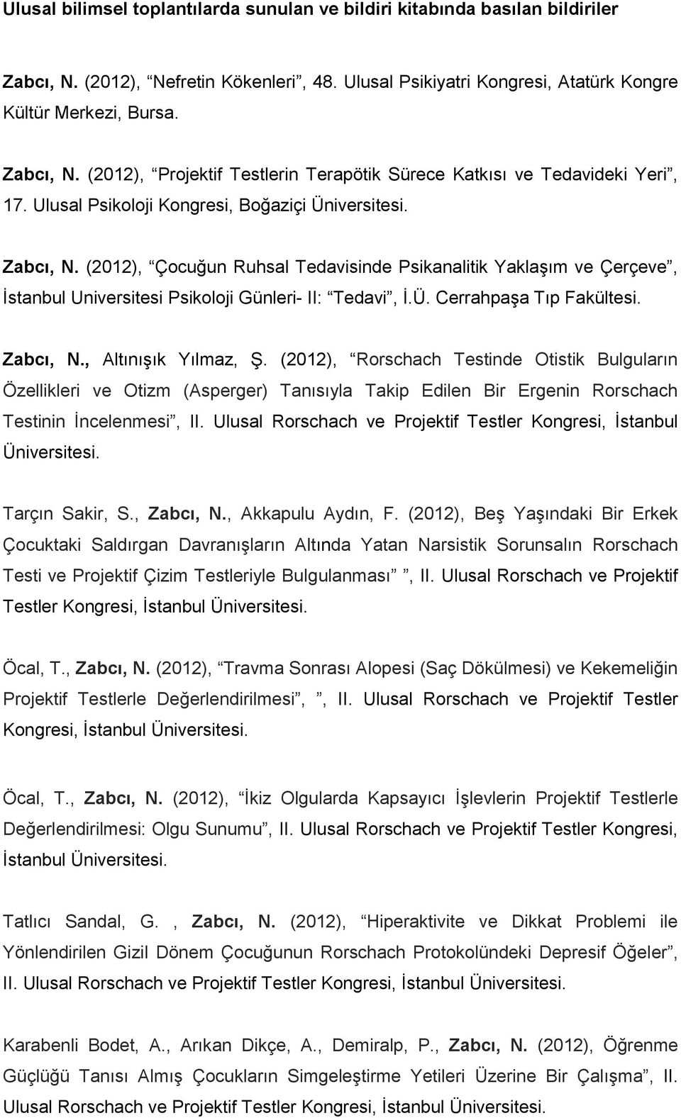 (2012), Çocuğun Ruhsal Tedavisinde Psikanalitik Yaklaşım ve Çerçeve, İstanbul Universitesi Psikoloji Günleri- II: Tedavi, İ.Ü. Cerrahpaşa Tıp Fakültesi. Zabcı, N., Altınışık Yılmaz, Ş.