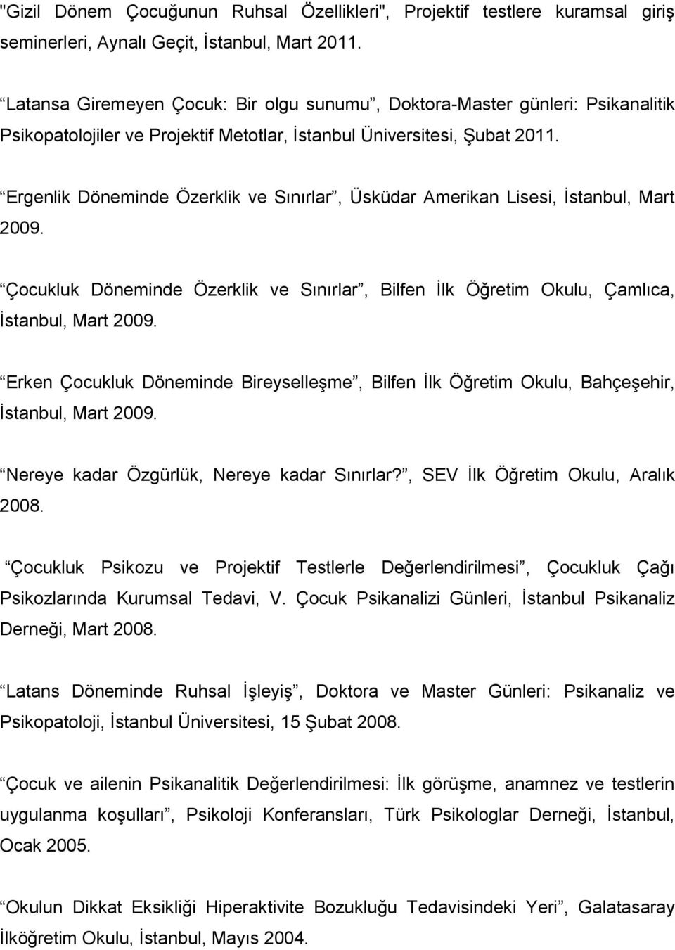 Ergenlik Döneminde Özerklik ve Sınırlar, Üsküdar Amerikan Lisesi, İstanbul, Mart 2009. Çocukluk Döneminde Özerklik ve Sınırlar, Bilfen İlk Öğretim Okulu, Çamlıca, İstanbul, Mart 2009.