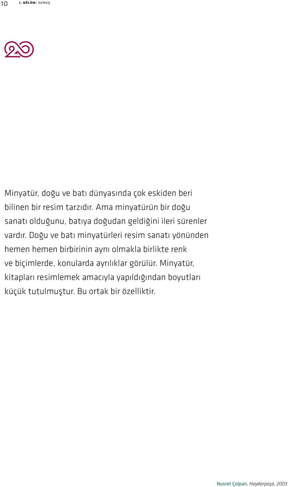 Doğu ve batı minyatürleri resim sanatı yönünden hemen hemen birbirinin aynı olmakla birlikte renk ve biçimlerde,